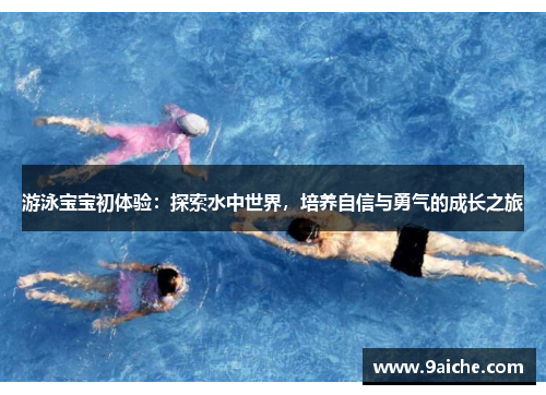 游泳宝宝初体验：探索水中世界，培养自信与勇气的成长之旅