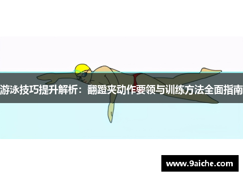 游泳技巧提升解析：翻蹬夹动作要领与训练方法全面指南