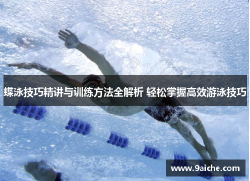 蝶泳技巧精讲与训练方法全解析 轻松掌握高效游泳技巧